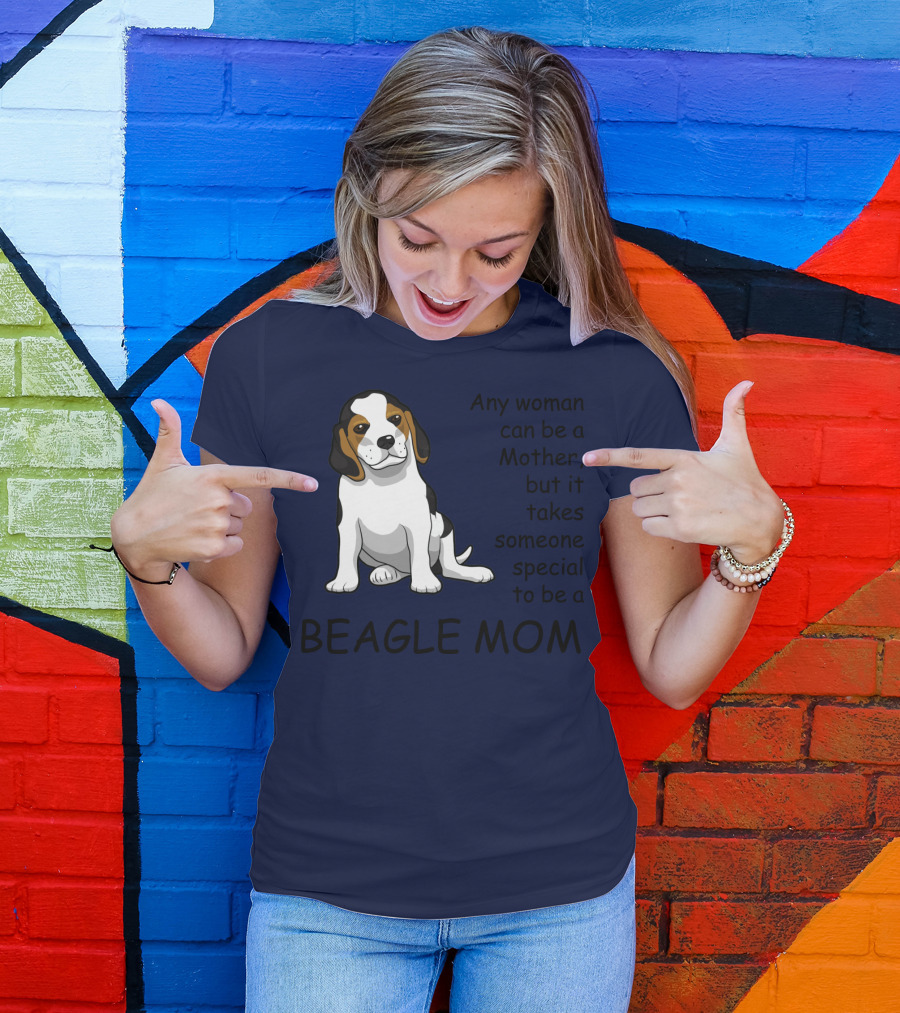 Beagle Mom Any Woman Can Be A Mother But It Takes Someone Special To Be A Beagle Mom T-Shirt