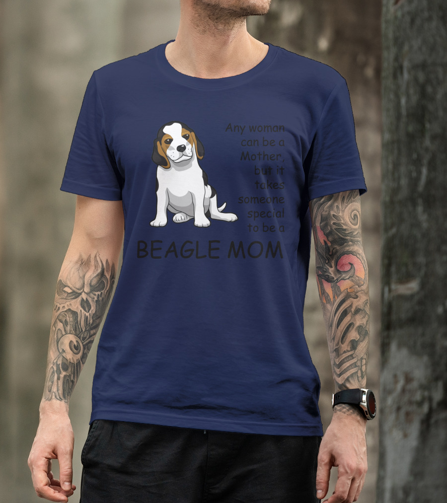 Beagle Mom Any Woman Can Be A Mother But It Takes Someone Special To Be A Beagle Mom T-Shirt