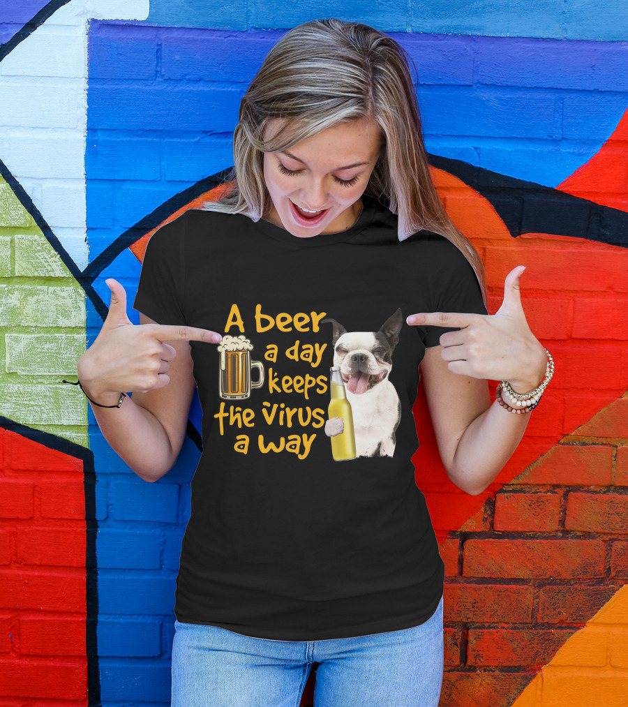 A Beer A Day Keeps The Virus Away Boston Terrier And Beer T-Shirt