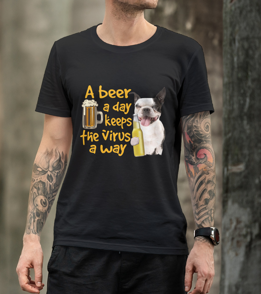 A Beer A Day Keeps The Virus Away Boston Terrier And Beer T-Shirt
