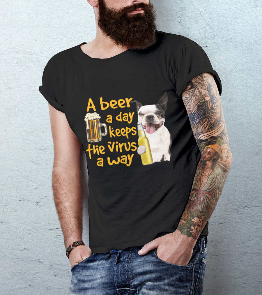 A Beer A Day Keeps The Virus Away Boston Terrier And Beer T-Shirt