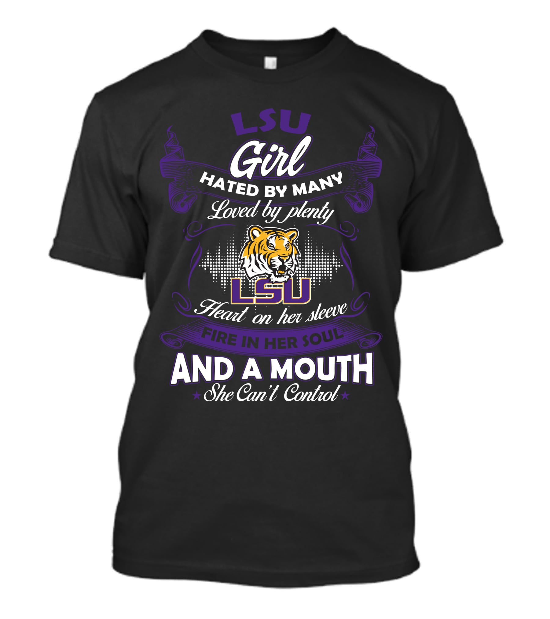 Lsu Girl Hated By Many Loved By Plenty Heart On Her Sleeve Fire In Her Soul And A Mouth She Can't Control T-Shirt