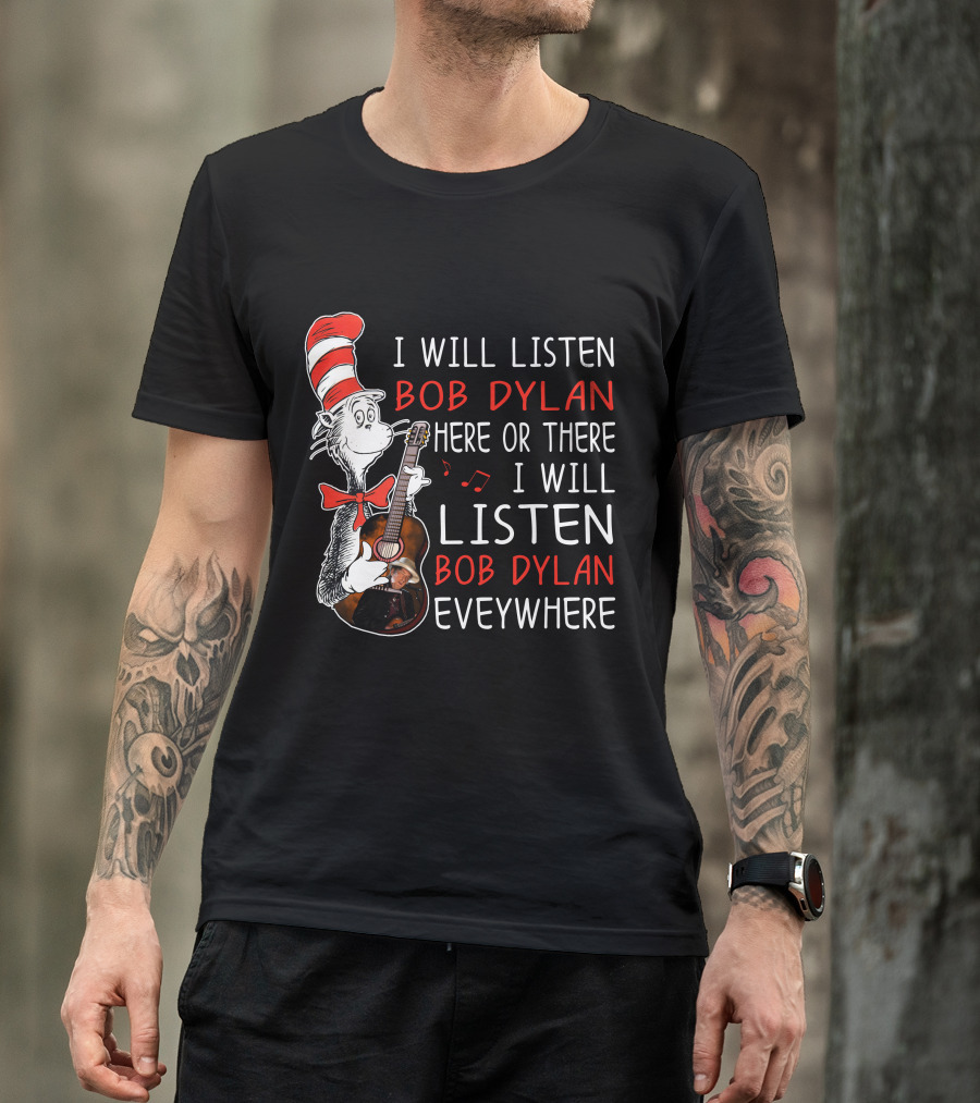 I Will Listen Bob Dylan Here Or There Everywhere T-Shirt