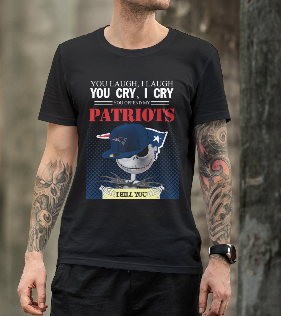 YOU LAUGH YOU CRY YOU OFFEND MY PATRIOTS I KILL YOU T-Shirt