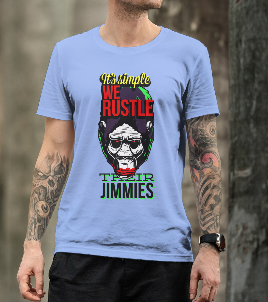 It's Simple We Rustle Their Jimmies T-Shirt