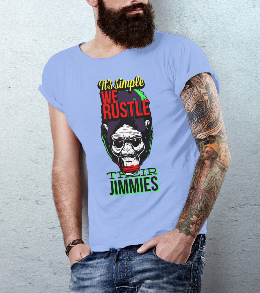It's Simple We Rustle Their Jimmies T-Shirt
