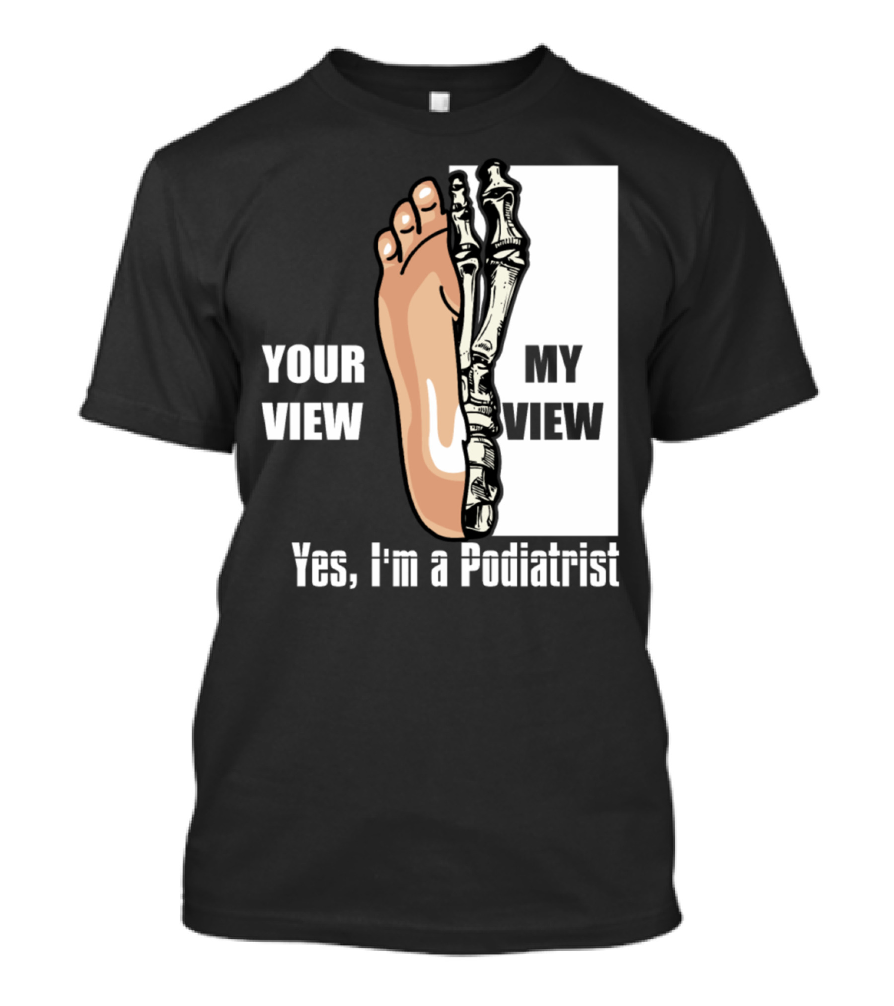 Your View My View Skeleton Feet Yes I'm A Podiatrist Halloween For Feet Doctor Dark T-Shirt