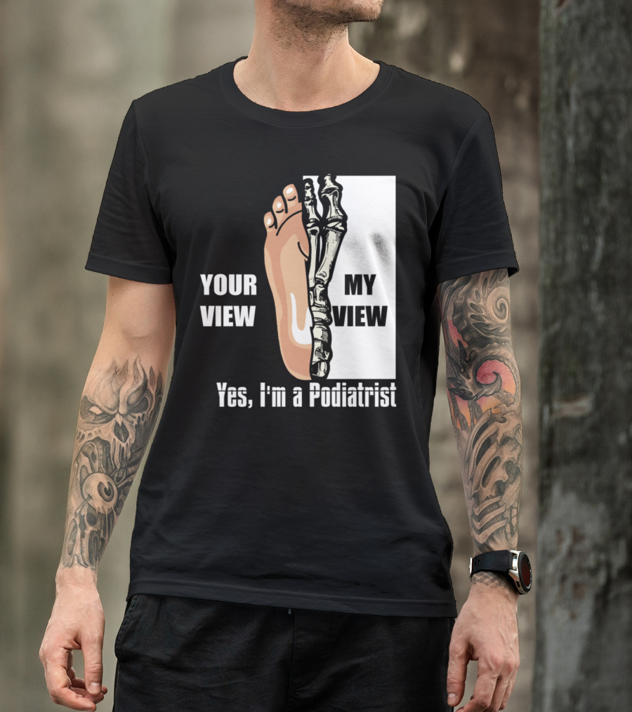 Your View My View Skeleton Feet Yes I'm A Podiatrist Halloween For Feet Doctor Dark T-Shirt