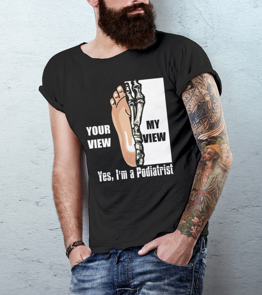 Your View My View Skeleton Feet Yes I'm A Podiatrist Halloween For Feet Doctor Dark T-Shirt