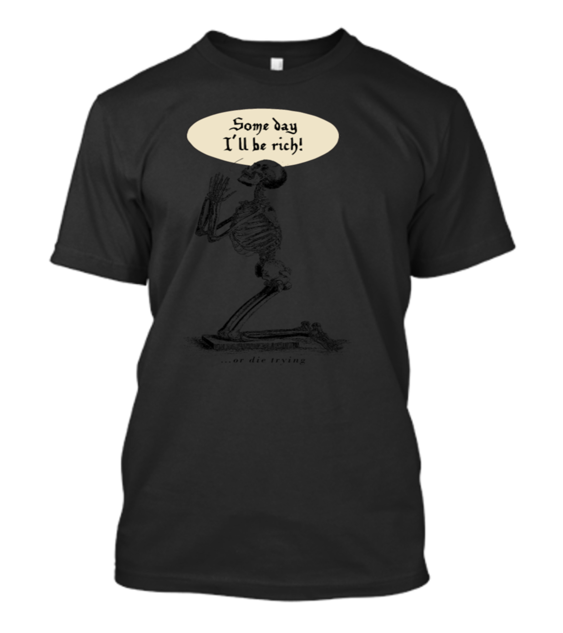 Some Day I'll Be Rich Or Die Trying Skeleton Praying Humor T-Shirt