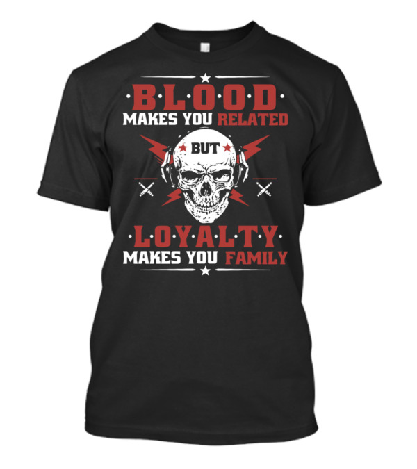 Blood Makes You Related But Loyalty Makes You Family Skull With Crossed Knives T-Shirt