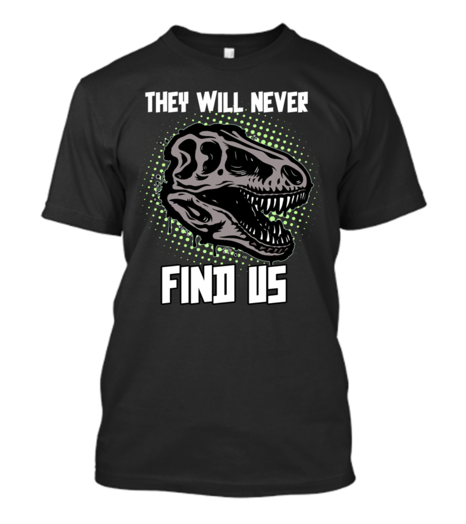 They Will Never Find Us Dinosaur Fossil Geology T-Shirt