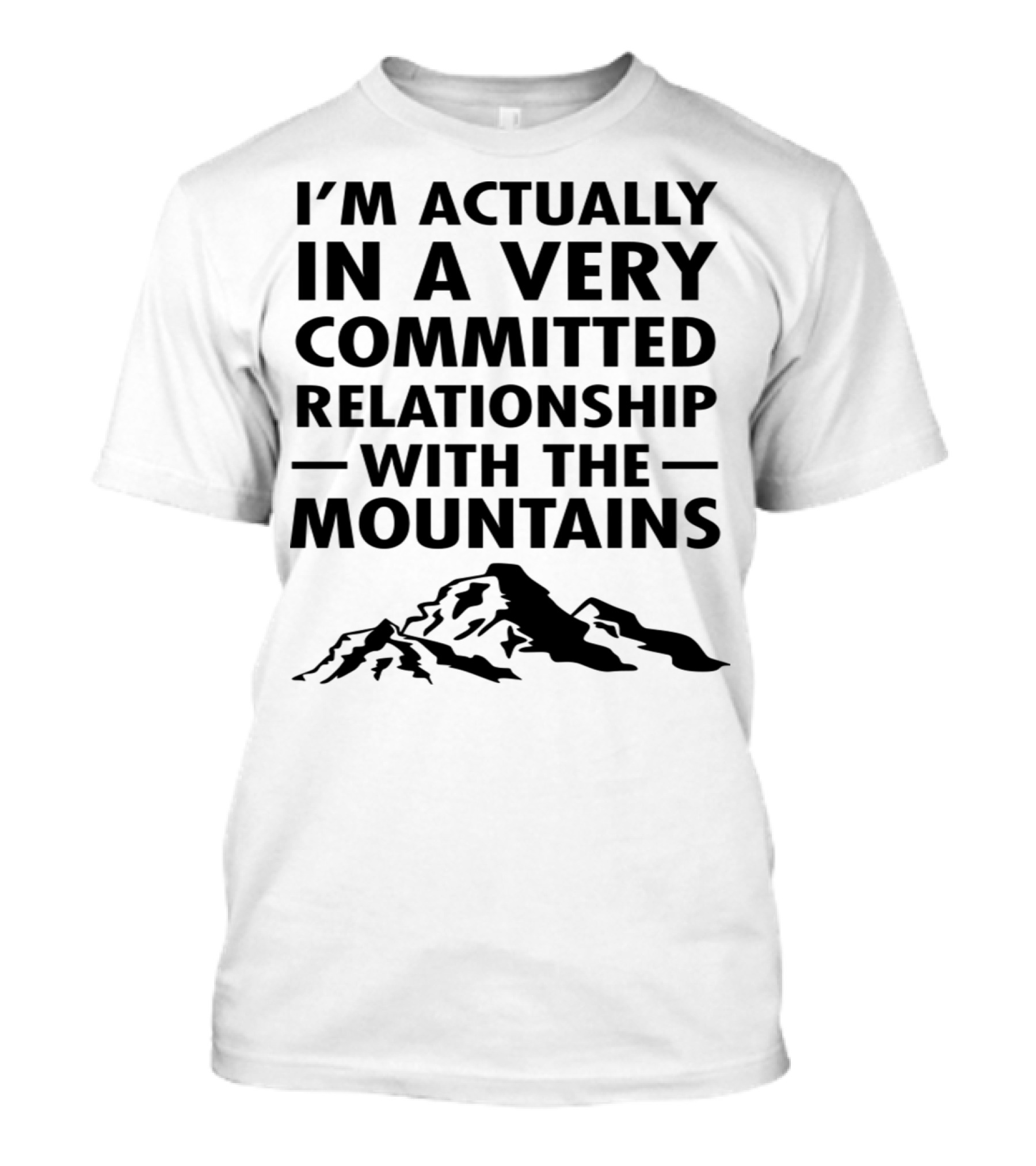I'm Actually In A Very Committed Relationship With The Mountains T-Shirt