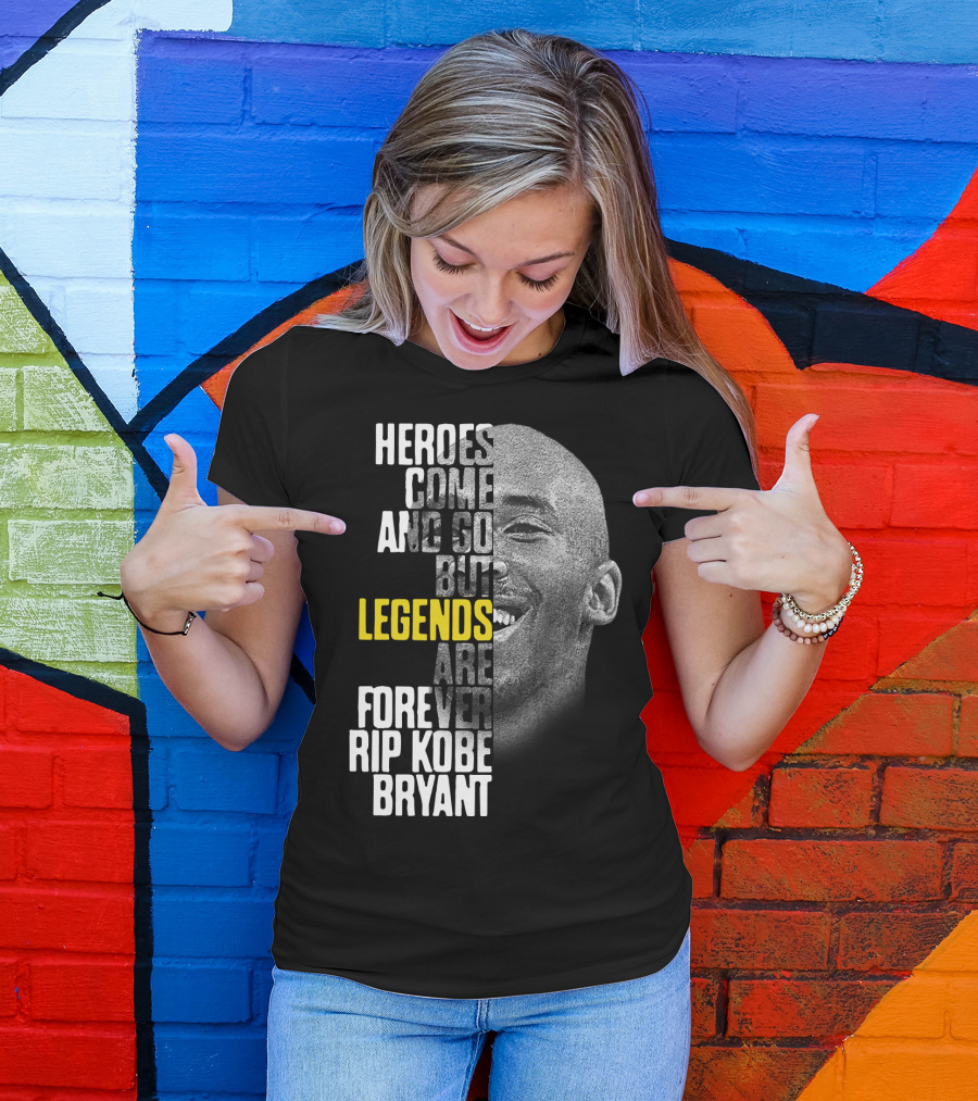 Heroes Come And Go But Legends Are Forever Rip Kobe Bryant T-Shirt
