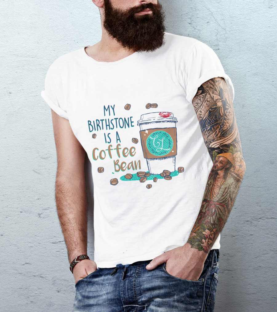 My Birthstone Is A Coffee Bean Coffee Cup And Beans T-Shirt