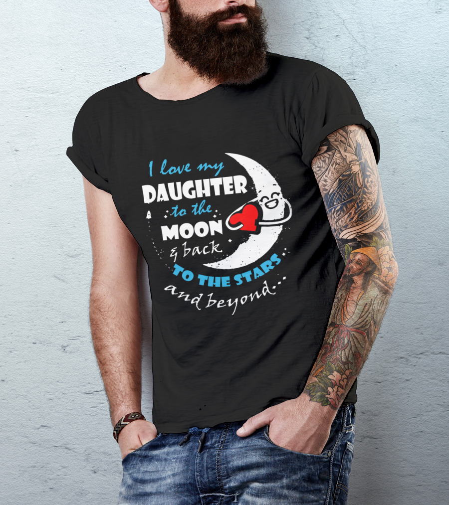 I Love My Daughter To The Moon And Back To The Stars And Beyond T-Shirt