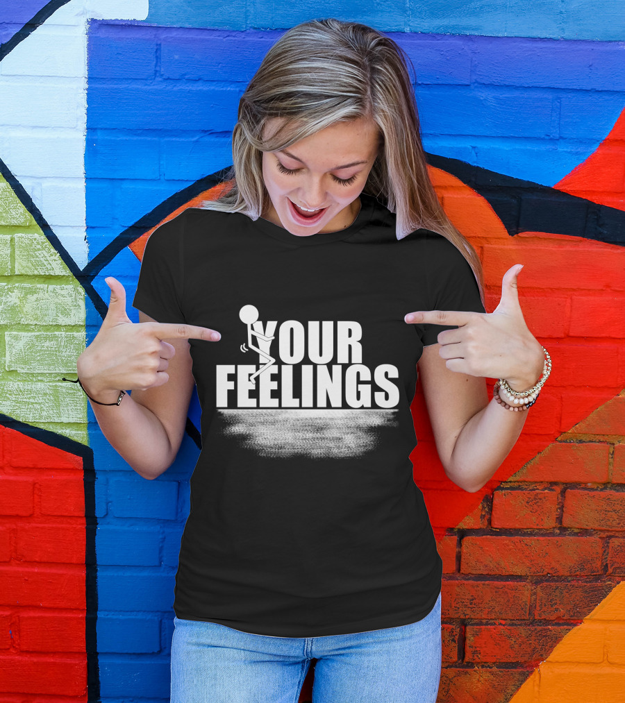 YOUR FEELINGS Stick Figure Humor T-Shirt