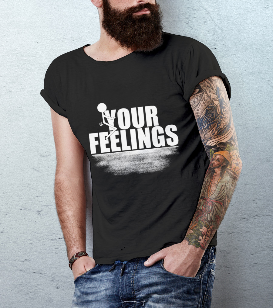 YOUR FEELINGS Stick Figure Humor T-Shirt