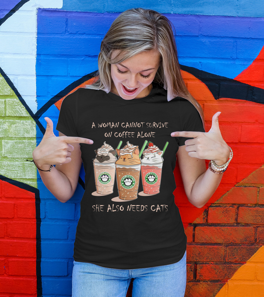 A Woman Cannot Survive On Coffee Alone She Also Needs Cats Catpuccino Coffee T-Shirt