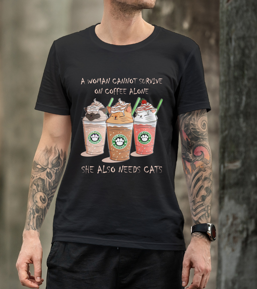 A Woman Cannot Survive On Coffee Alone She Also Needs Cats Catpuccino Coffee T-Shirt
