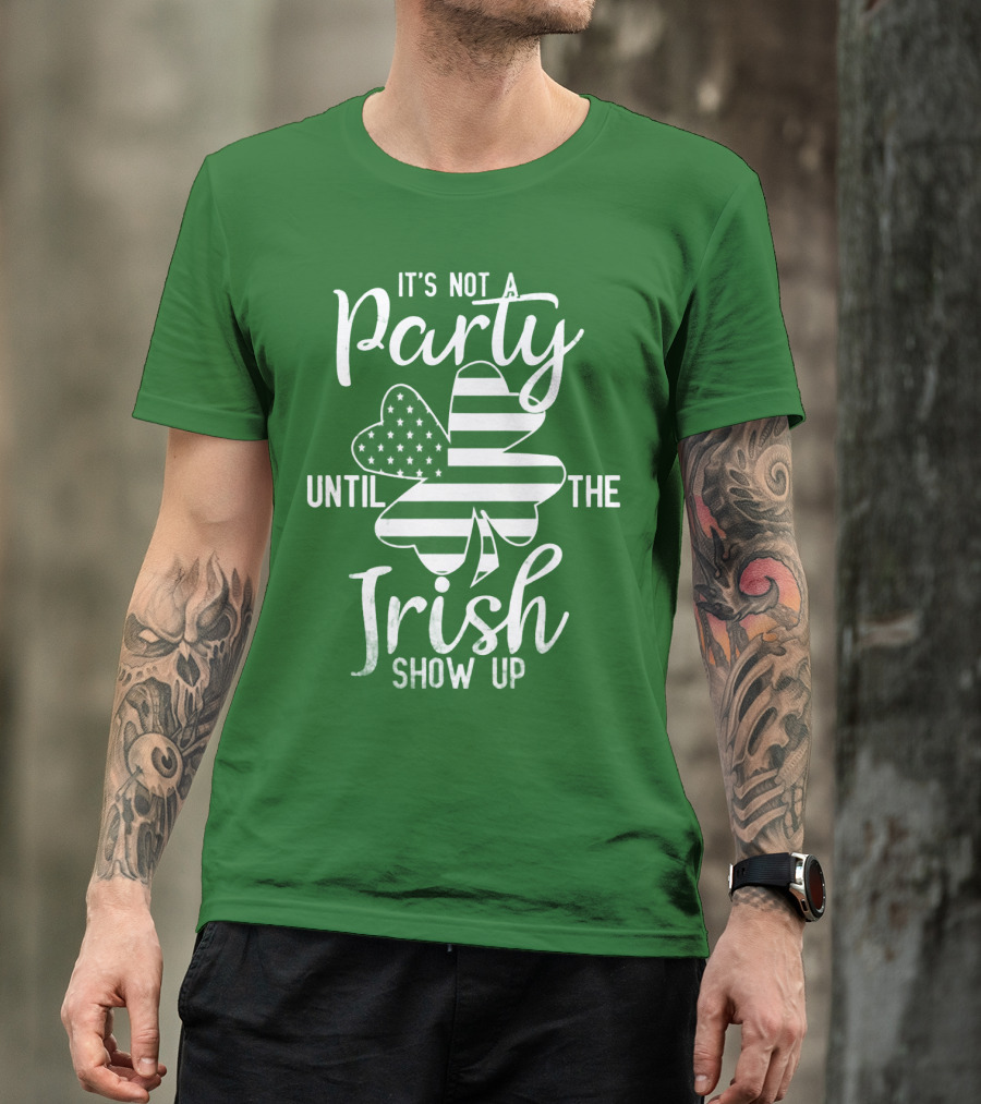 It's Not A Party Until The Irish Show Up Clover With American Flag T-Shirt