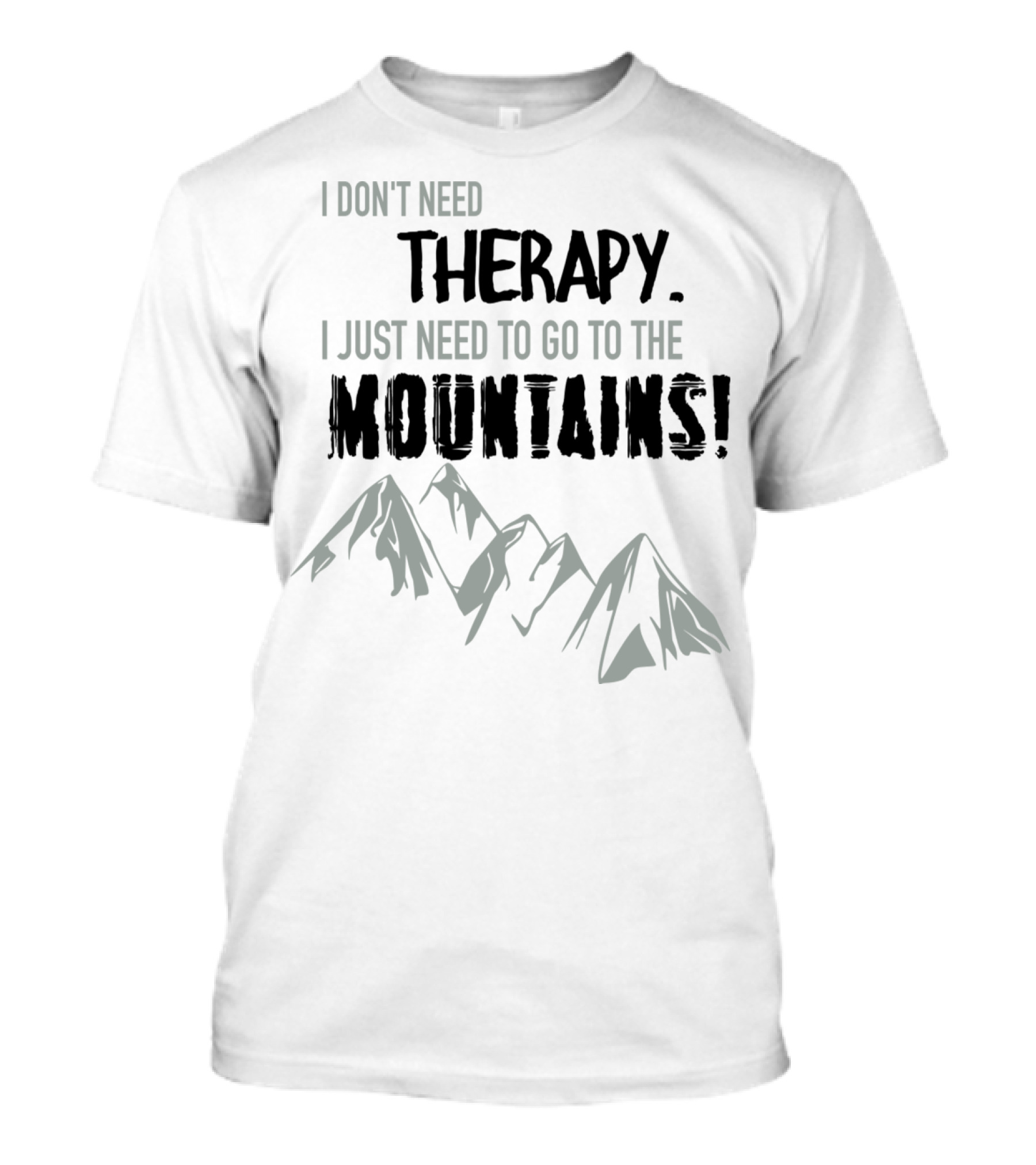 I Don't Need Therapy I Just Need To Go To The Mountains T-Shirt