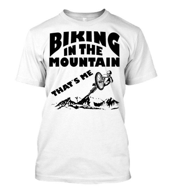 Biking In The Mountain That's Me Mountain Biker Adventure T-Shirt
