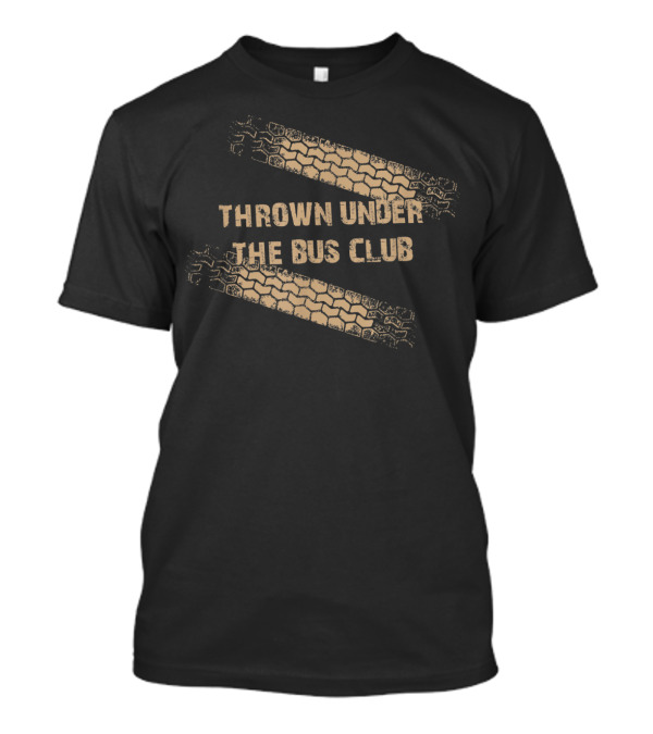 Thrown Under The Bus Club Tire Tracks Irony T-Shirt