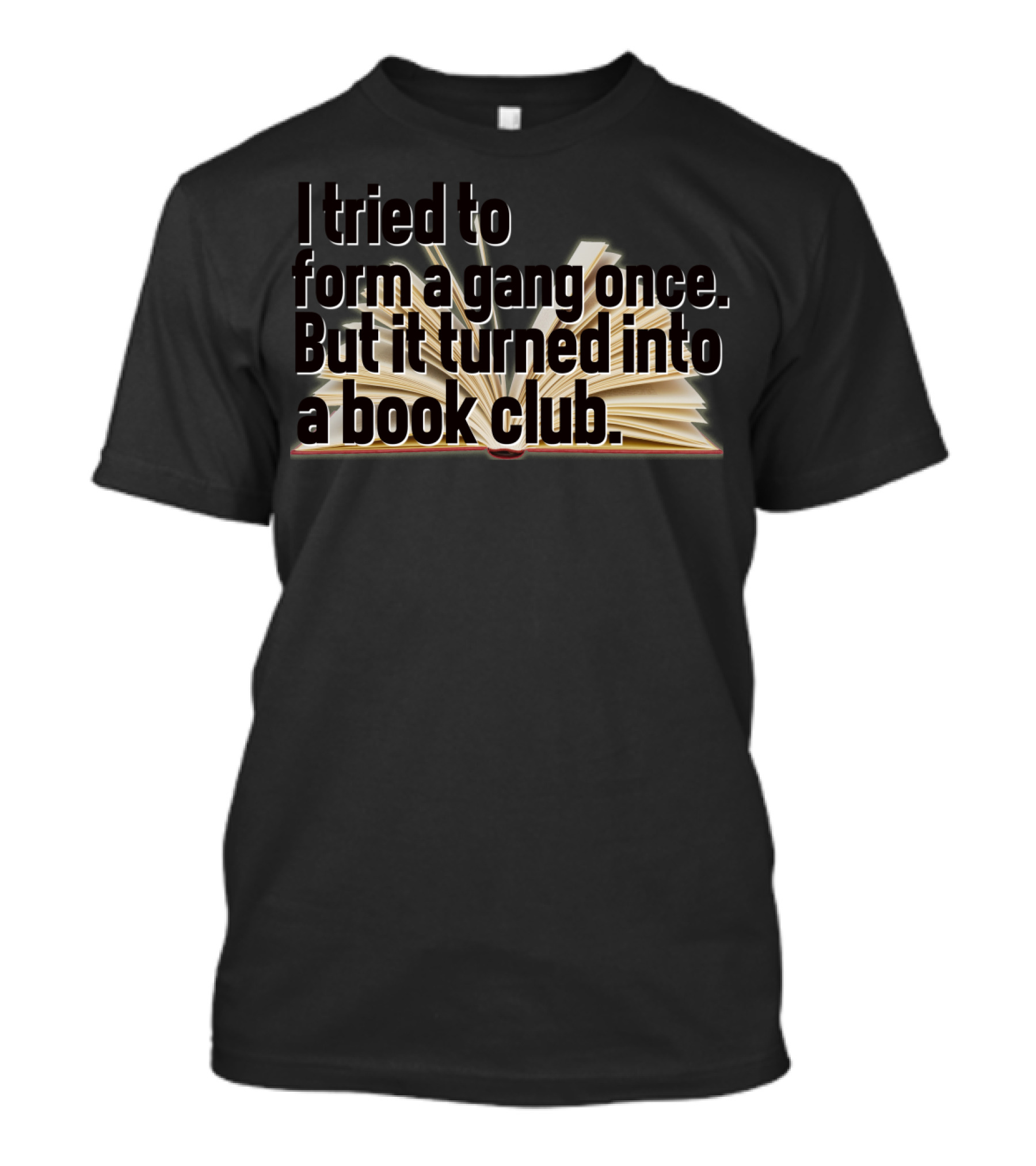 I Tried To Form A Gang Once But It Turned Into A Book Club T-Shirt