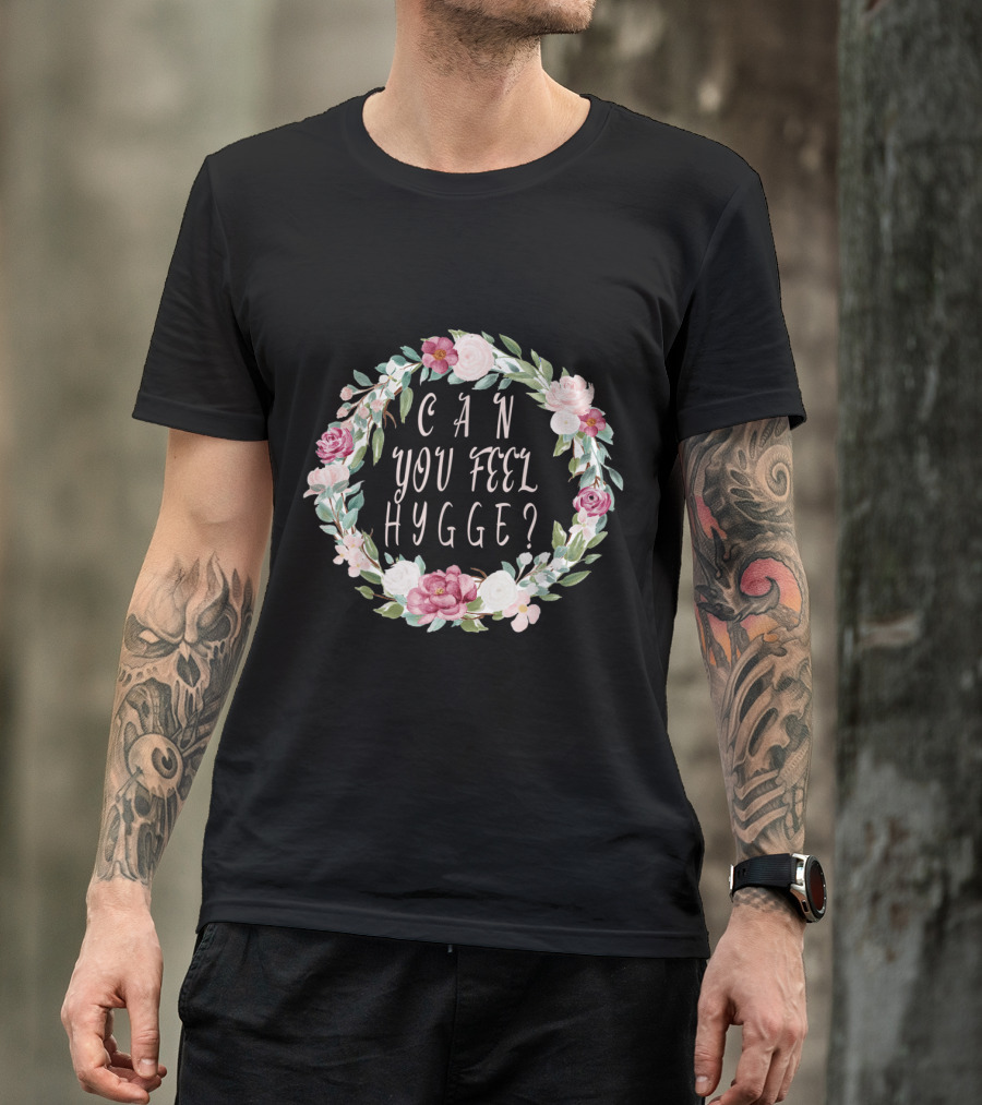 Can You Feel Hygge Flower Wreath T-Shirt