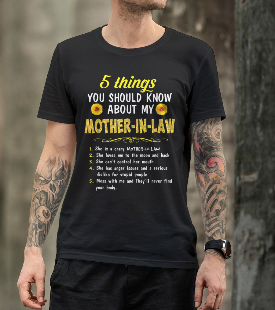 5 Things You Should Know About My Mother-in-Law: Crazy, Loves Me, Can't Control Her Mouth, Anger Issues, Mess With Me And They'll Never Find Your Body T-Shirt