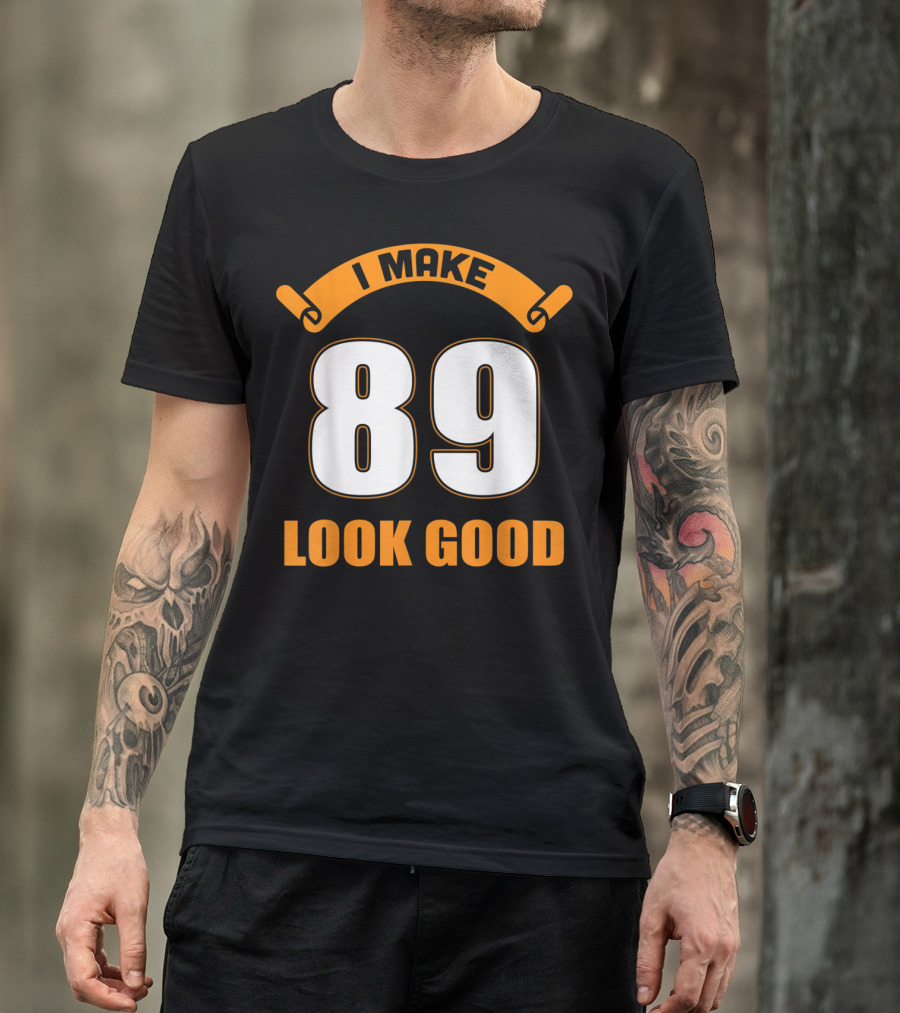 I Make 89 Look Good T-Shirt