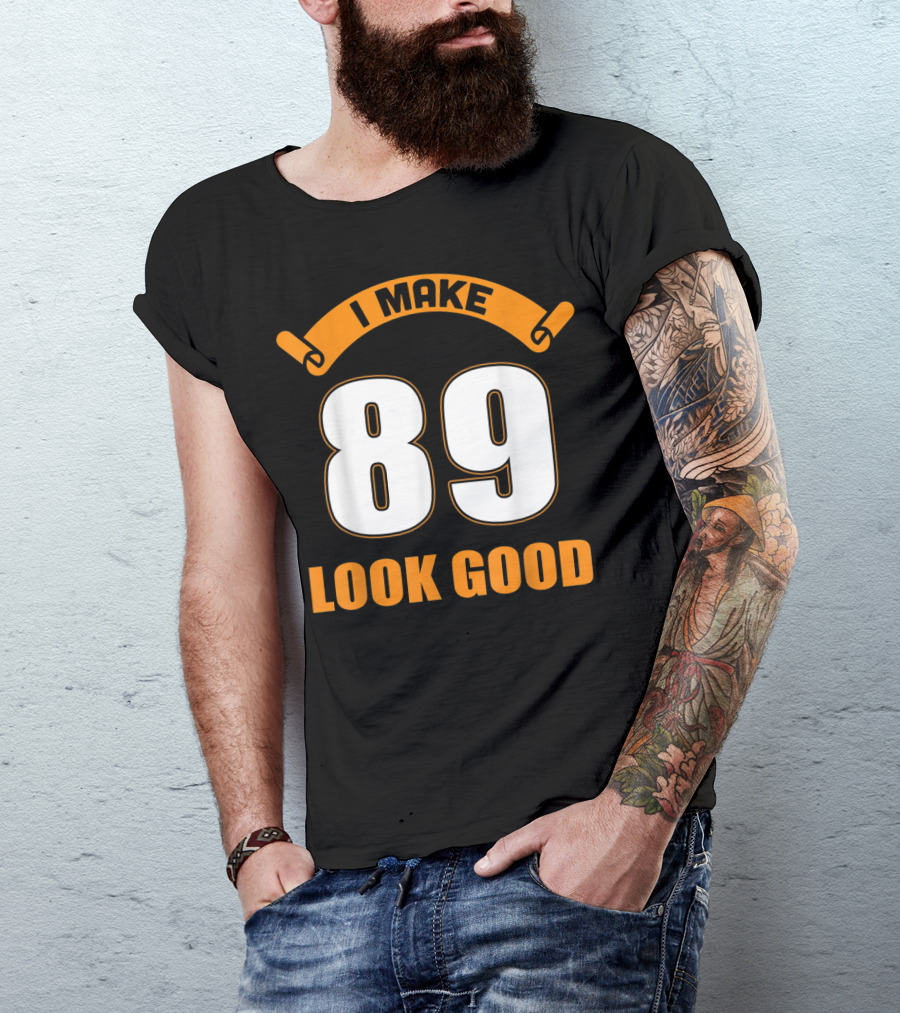 I Make 89 Look Good T-Shirt