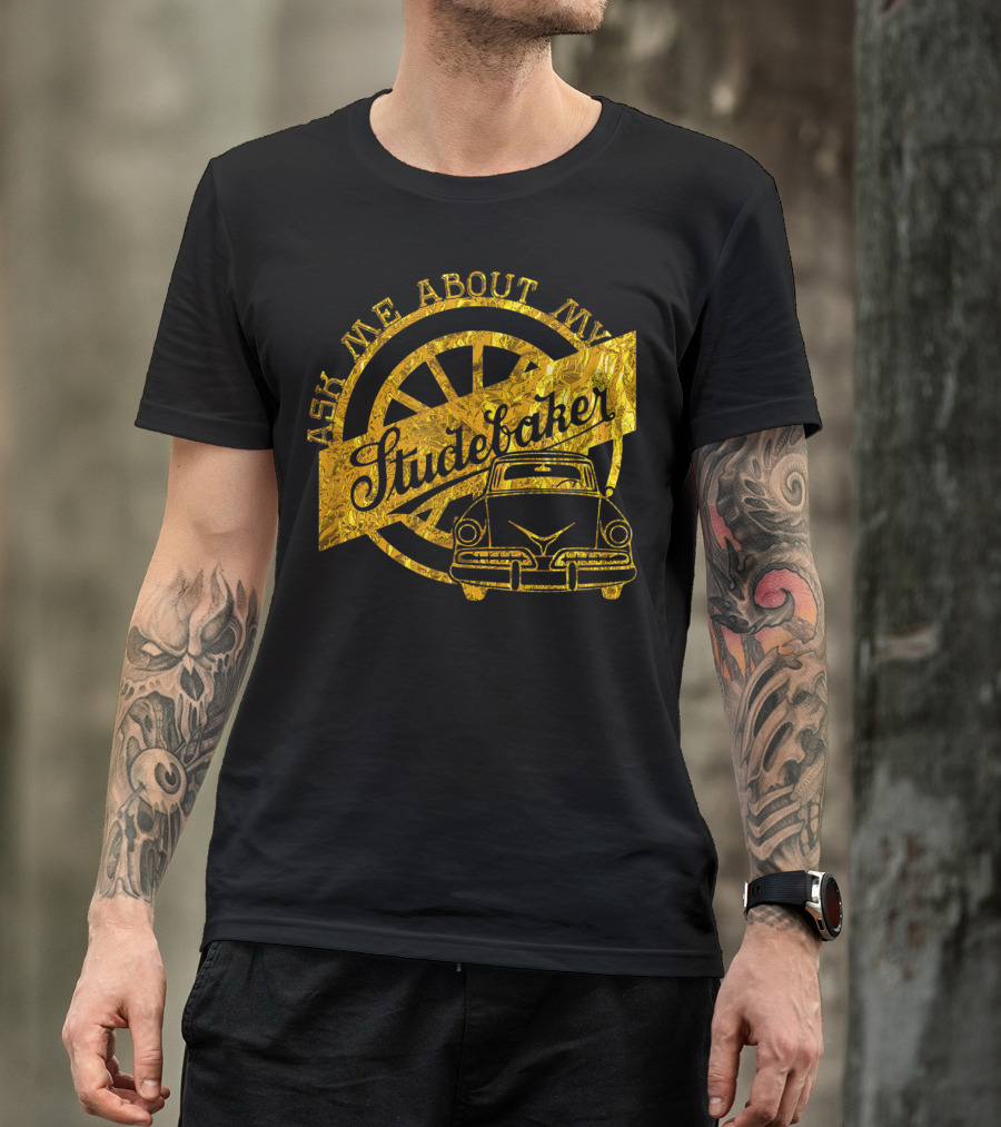 Ask Me About My Studebaker Classic Car Gold Vintage Automobile Enthusiast T-Shirt