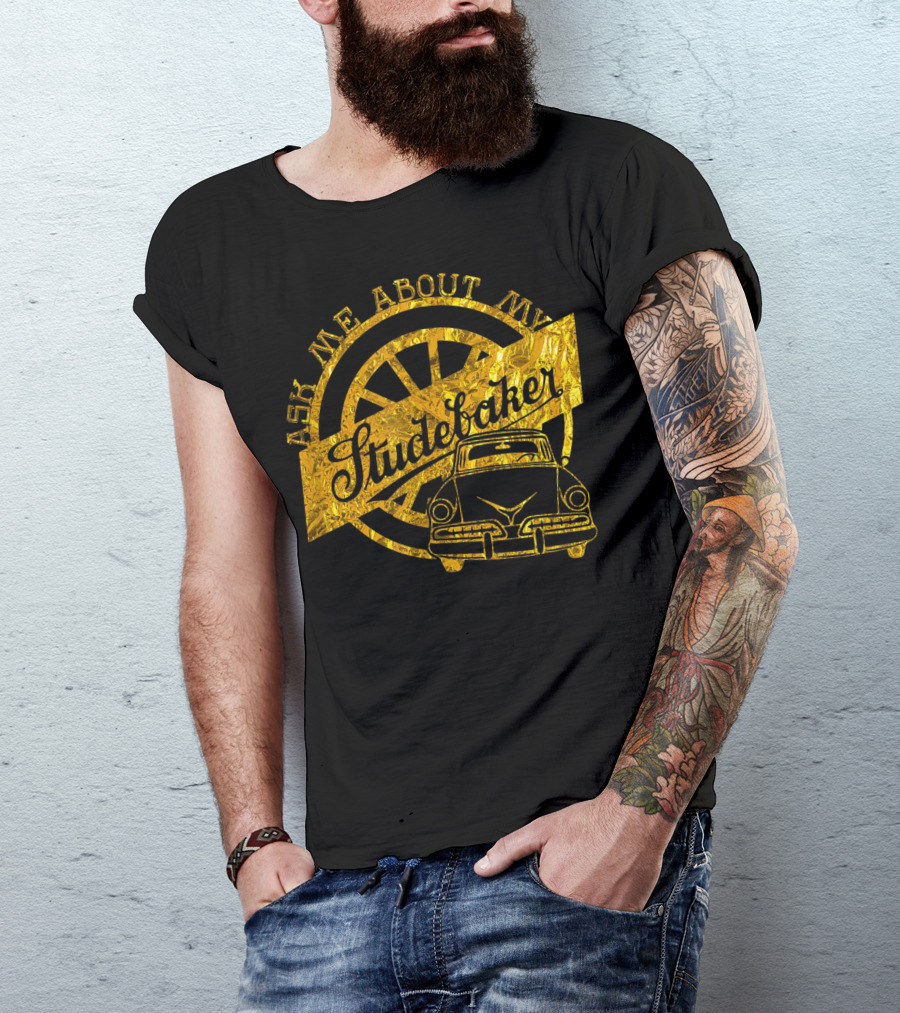 Ask Me About My Studebaker Classic Car Gold Vintage Automobile Enthusiast T-Shirt