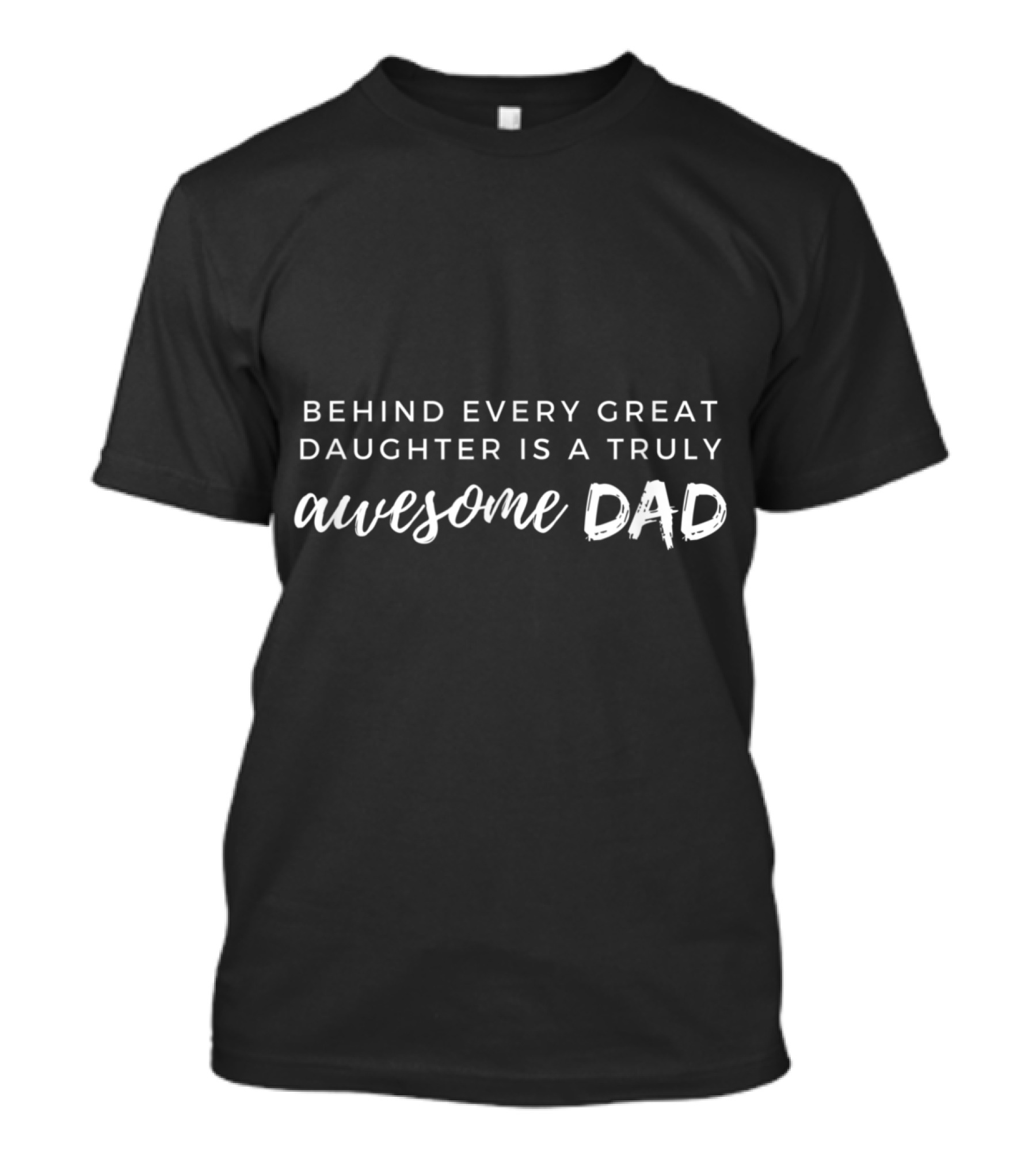 Behind Every Great Daughter Is A Truly Awesome Dad T-Shirt