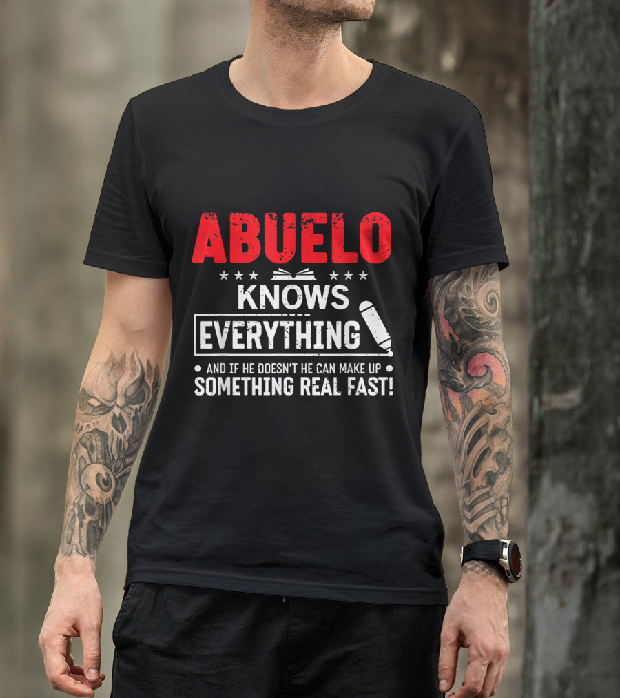 ABUELO Knows Everything And If He Doesn't He Can Make Up Something Real Fast T-Shirt