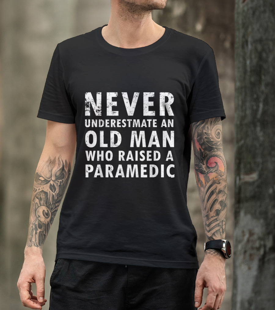 Never Underestimate An Old Man Who Raised A Paramedic T-Shirt