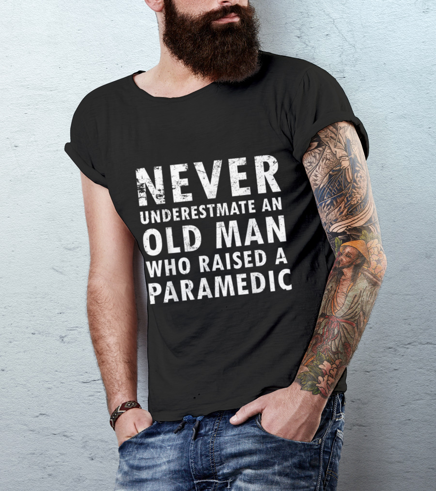 Never Underestimate An Old Man Who Raised A Paramedic T-Shirt