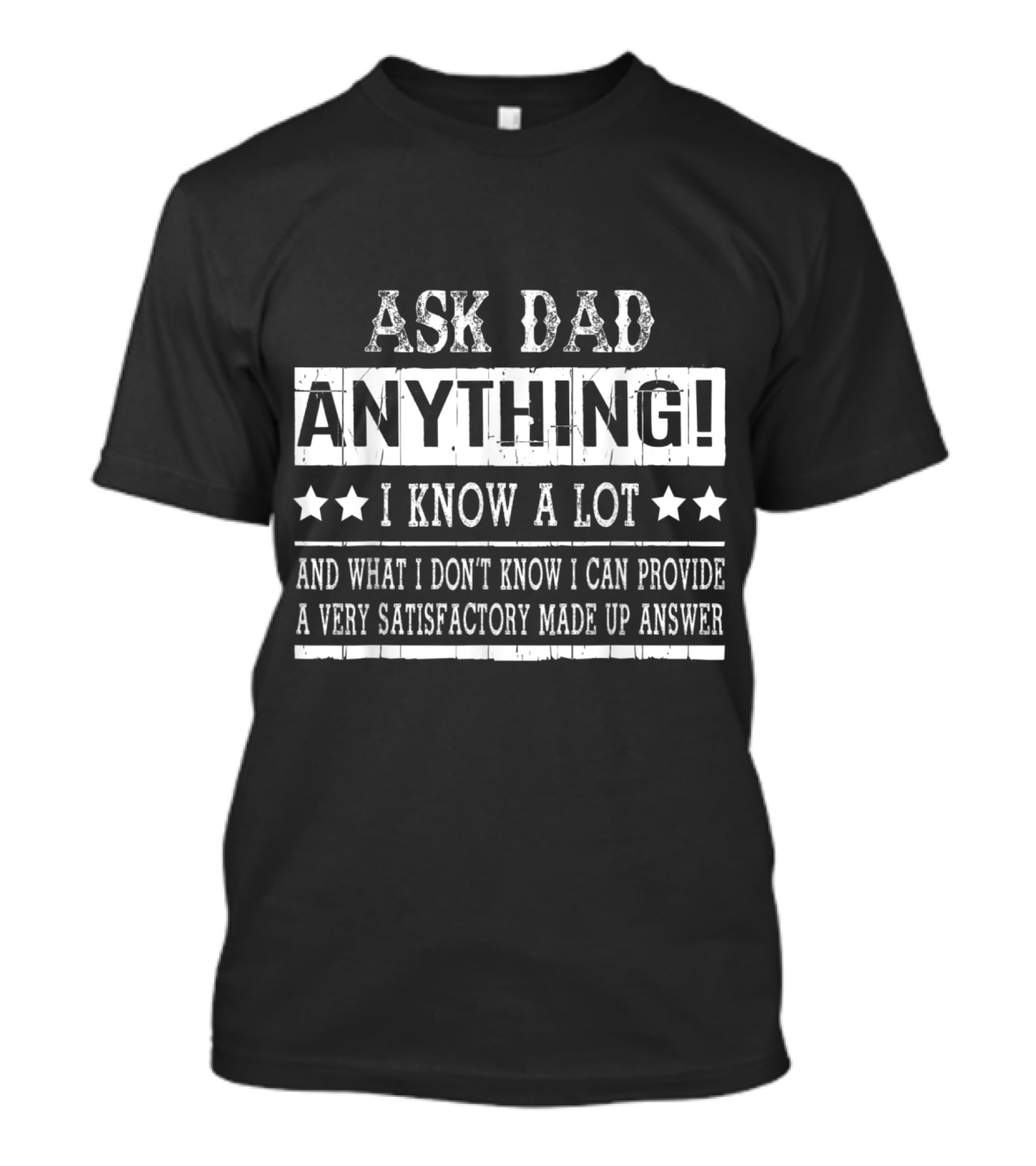 Ask Dad Anything I Know A Lot Satisfactory Made Up Answer T-Shirt