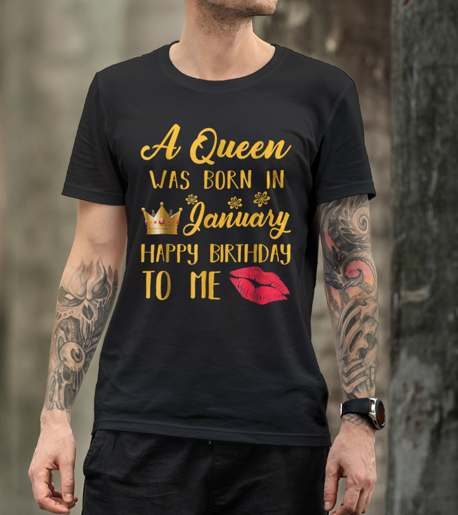 A Queen Was Born In January Happy Birthday To Me With Crown And Lips T-Shirt