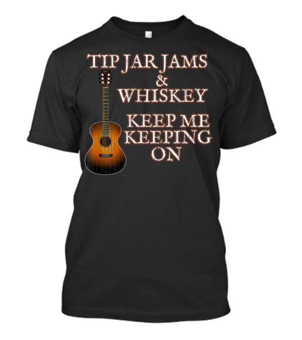 Tip Jar Jams And Whiskey Keep Me Keeping On T-Shirt
