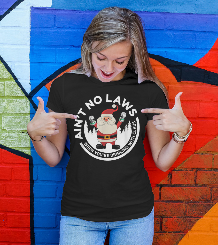 Ain't No Laws When You're Drinking With Santa Claus Holiday Humor T-Shirt
