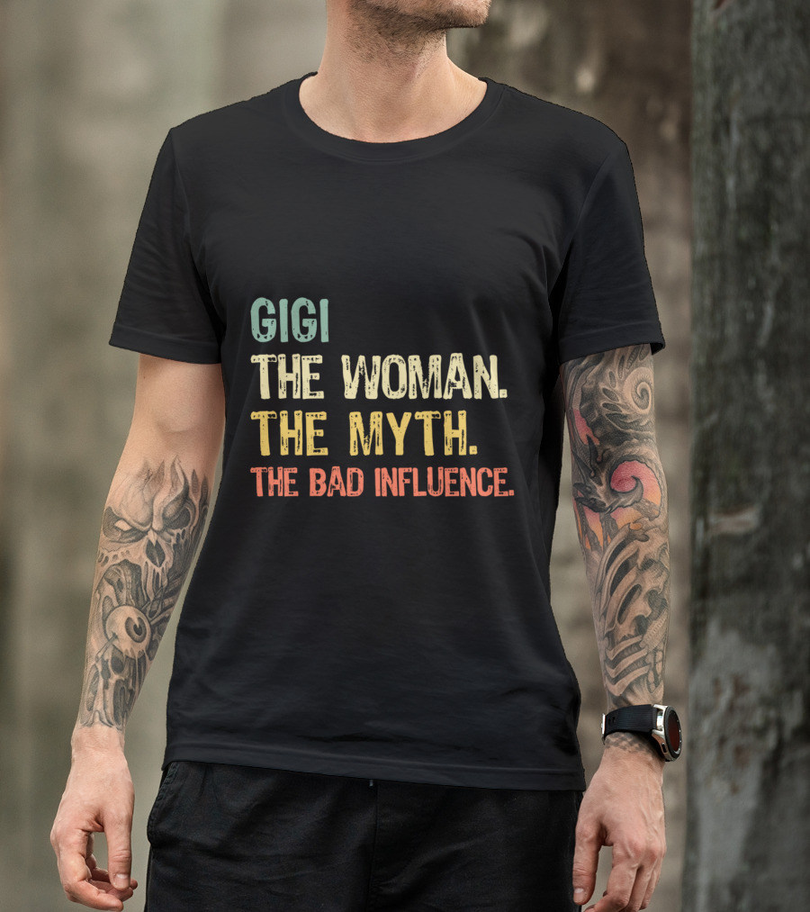 Gigi The Woman The Myth The Bad Influence T-Shirt