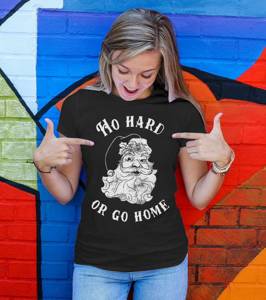 Ho Hard Or Go Home Santa Christmas Humor T-Shirt