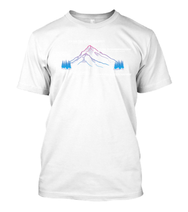 Ich Bin Der König Der Welt Hallo Welt Ich Kann Alles Schaffen Da Geht Noch Mehr Zähne Zusammenbeißen Mountain Nature Winter Alps T-Shirt