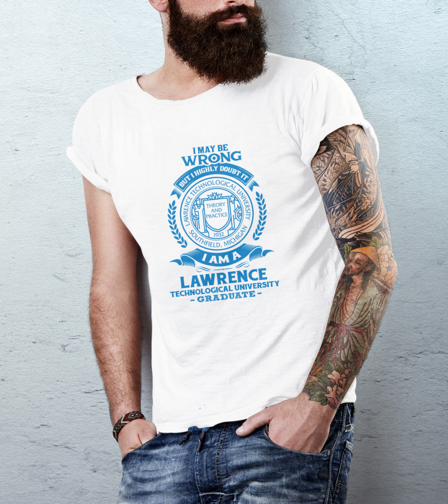 I May Be Wrong But I Highly Doubt It Lawrence Technological University Graduate Southfield Michigan Theory And Practice 1932 T-Shirt