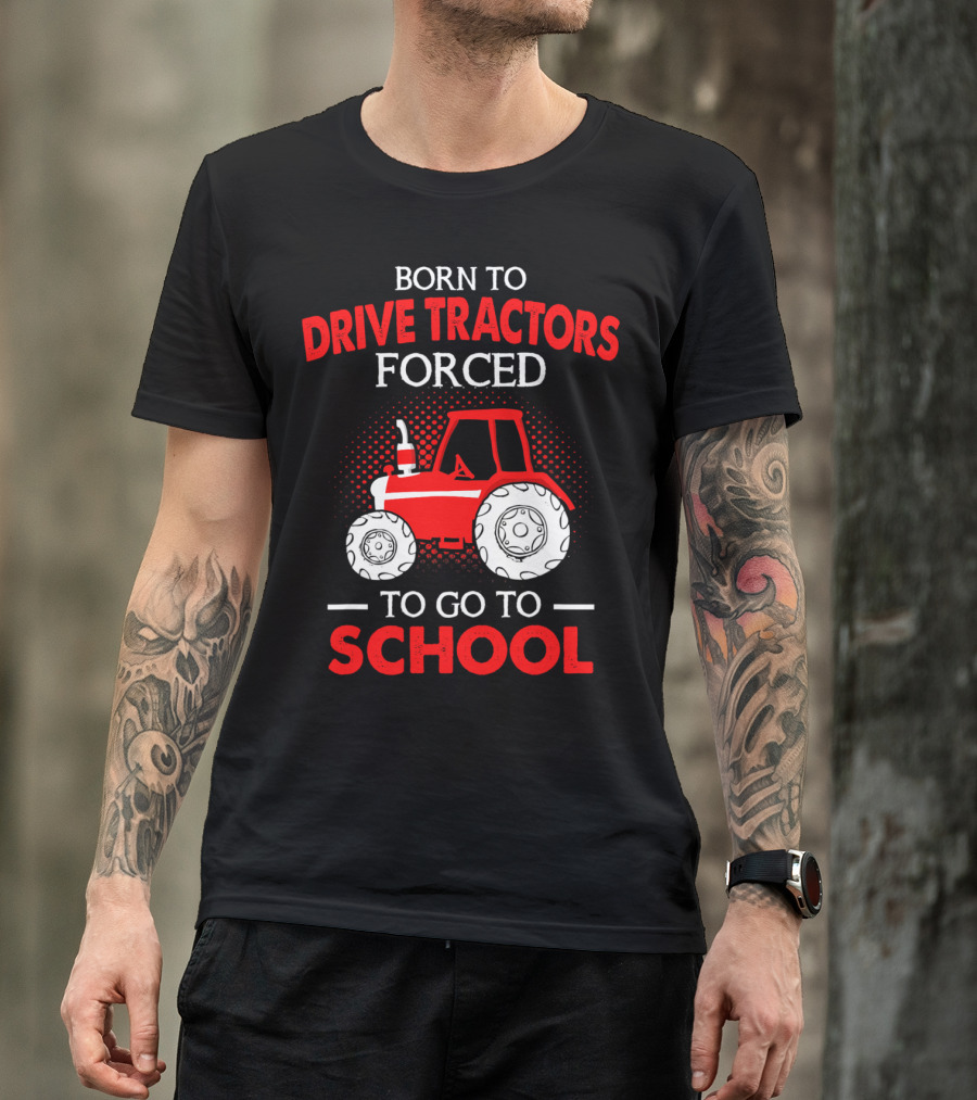 Born To Drive Tractors Forced To Go To School T-Shirt