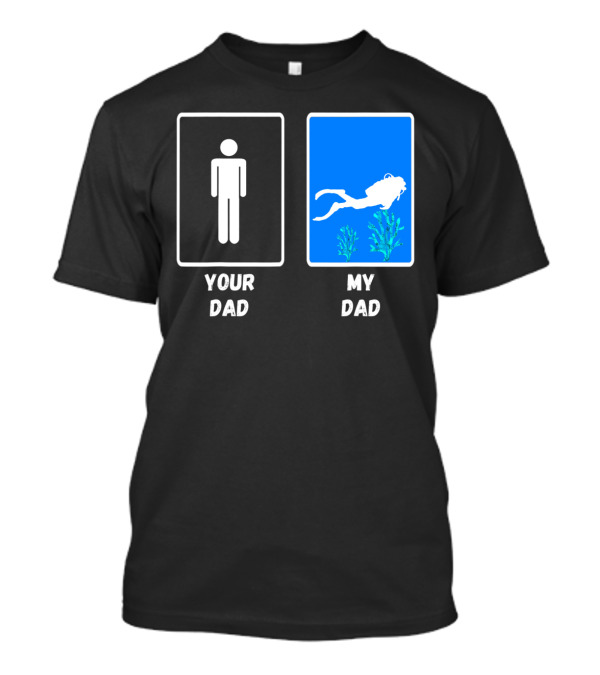 Your Dad My Dad Deep Sea Scuba Diver Dad Diving Snorkeli T-Shirt