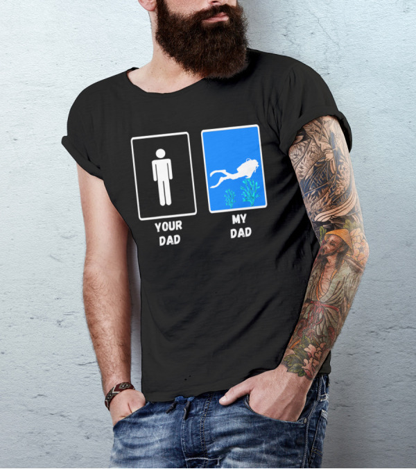Your Dad My Dad Deep Sea Scuba Diver Dad Diving Snorkeli T-Shirt